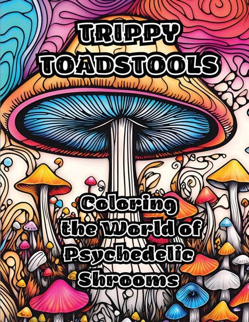 Trippy Toadstools: Coloring the World of Psychedelic Shrooms - Paperback