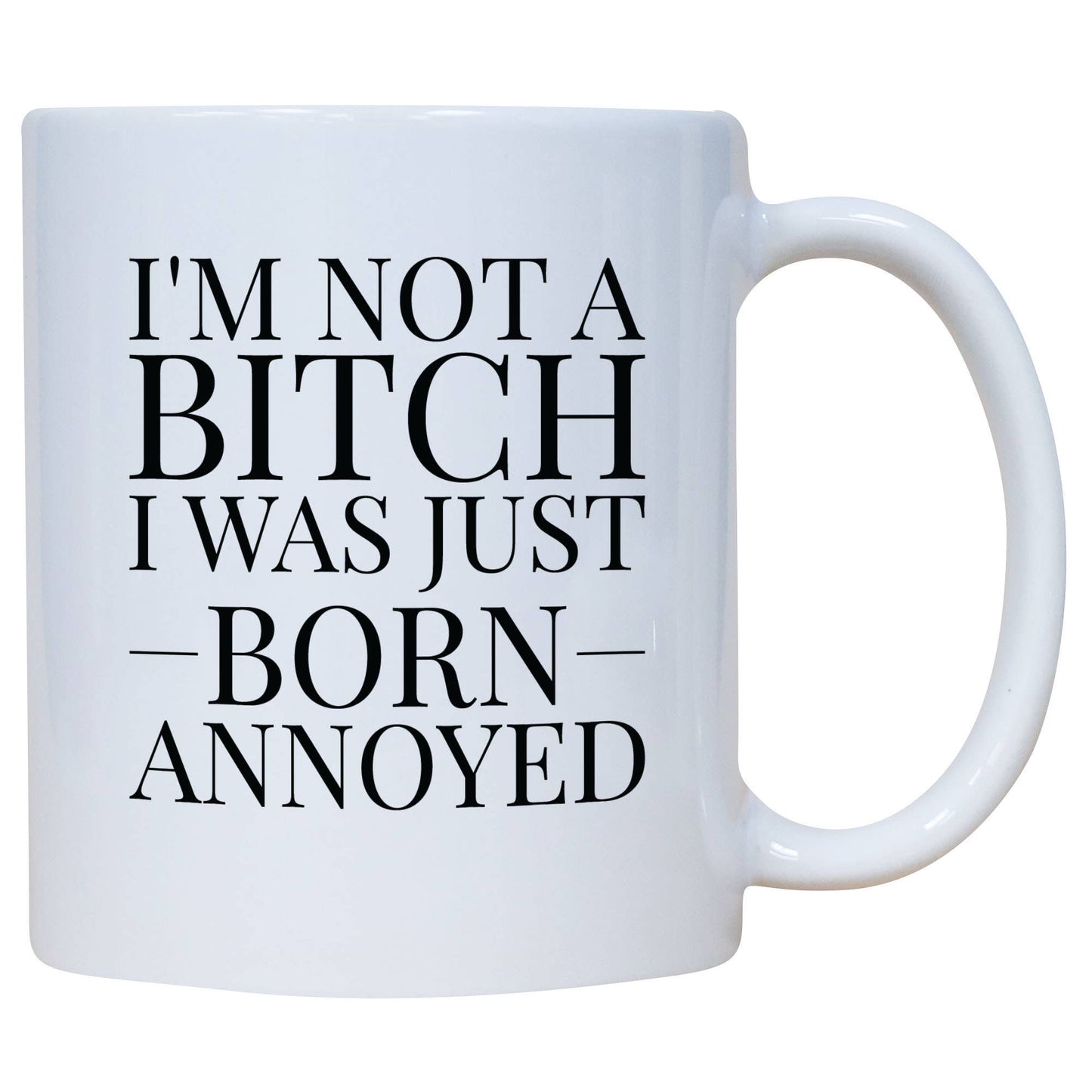 I'm Not A Bitch I Was Just Born Annoyed Coffee Mug