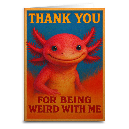Axolotl Thank You For Being Weird Greeting Card