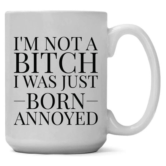 I'm Not A Bitch I Was Just Born Annoyed Coffee Mug