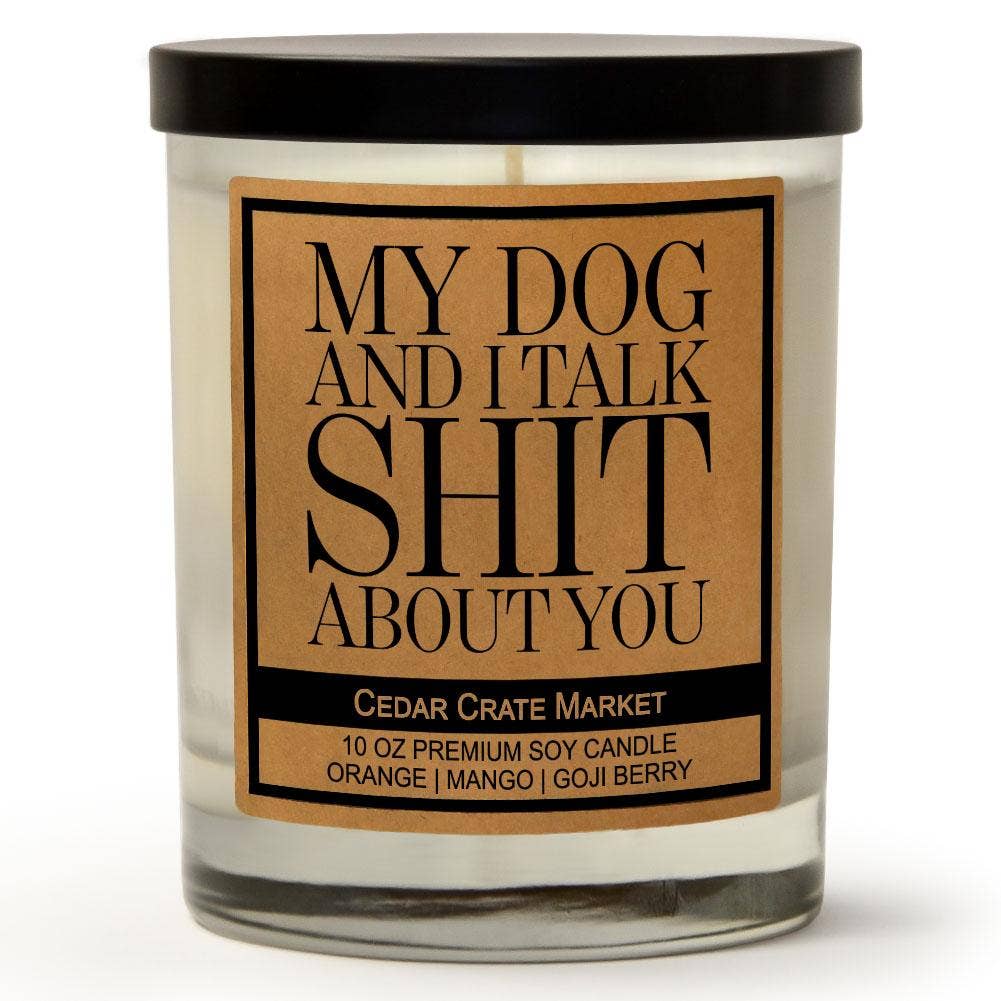 My Dog and I Talk Shit About You |  Funny Soy Candle