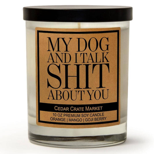 My Dog and I Talk Shit About You |  Funny Soy Candle