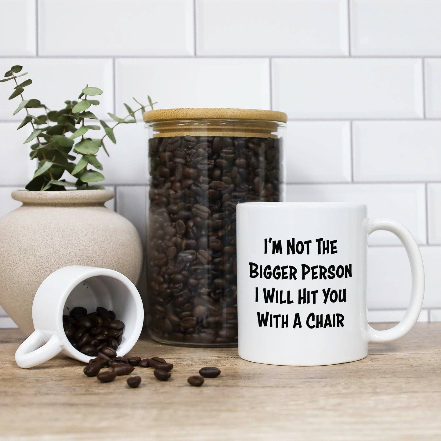 I'm Not The Bigger Person I Will Hit You With A Chair Mug