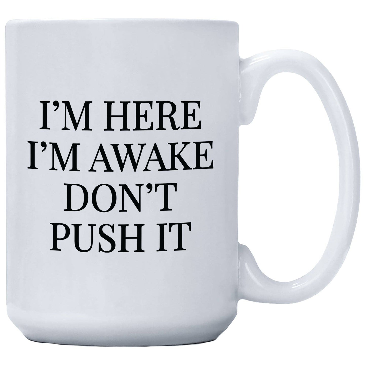 I'm Here I'm Awake Don't Push It Mug