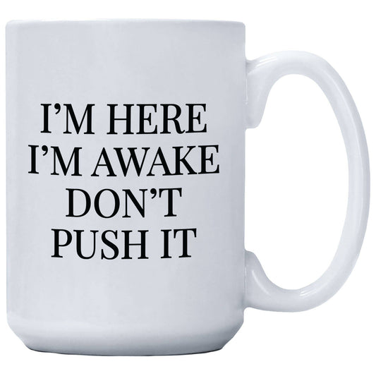 I'm Here I'm Awake Don't Push It Mug