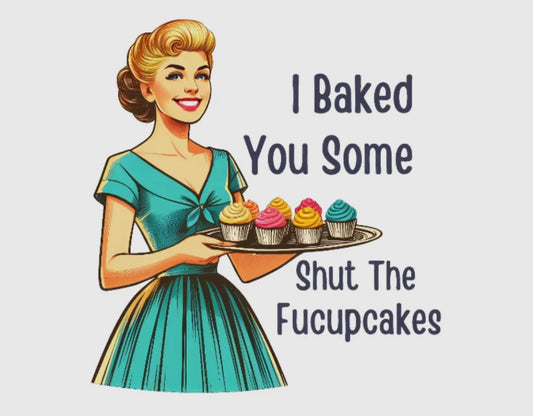 I Baked Some Shut The Fucupcakes