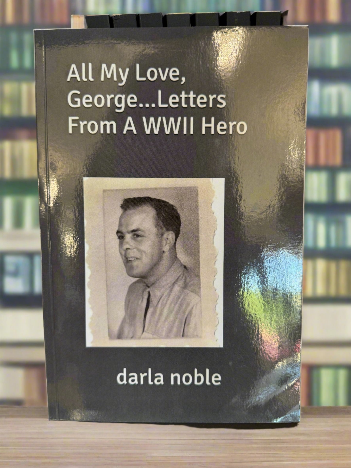 All My Love, George...Letters From A WW11 Hero