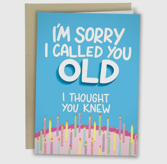 I'm Sorry I Called You Old I Thought You Knew Greeting Card