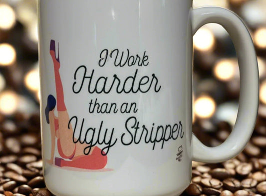 I Work Harder Than An Ugly Stripper, Coffee Mug