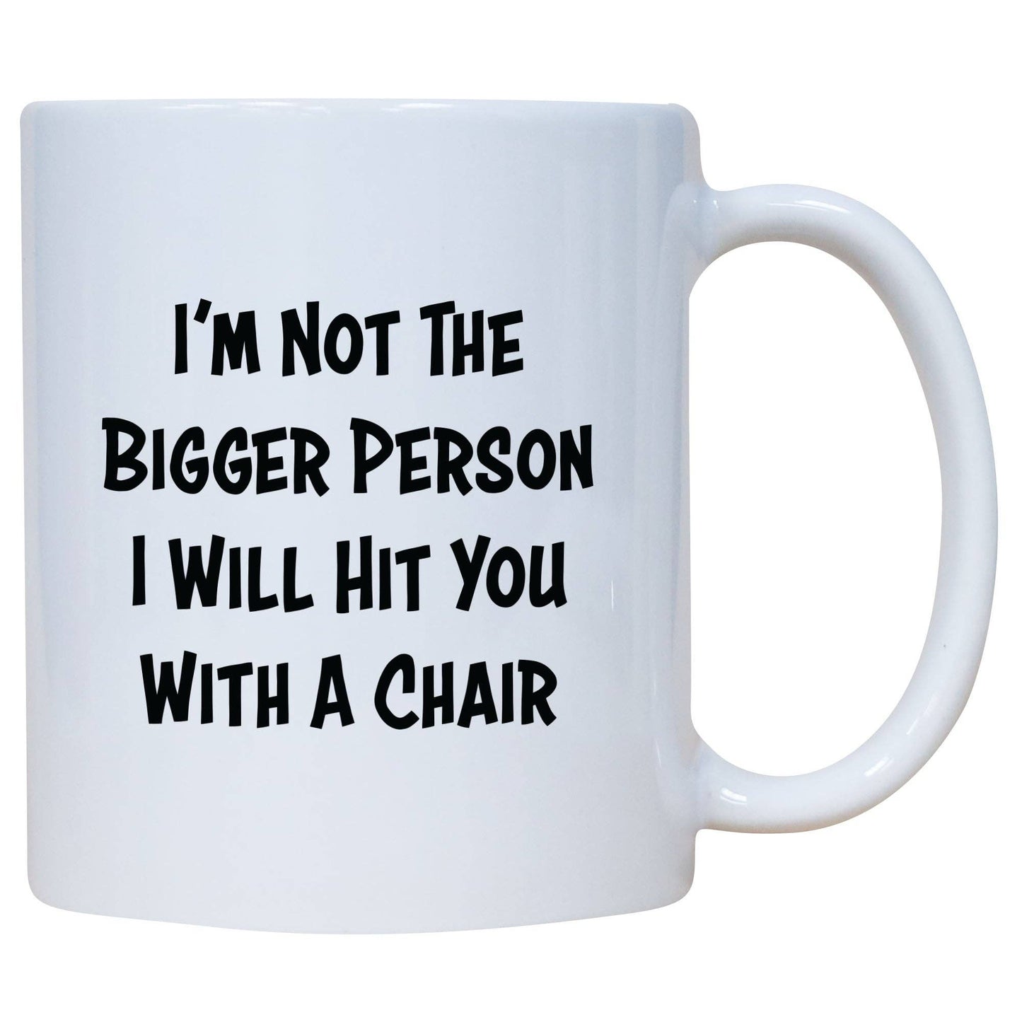 I'm Not The Bigger Person I Will Hit You With A Chair Mug