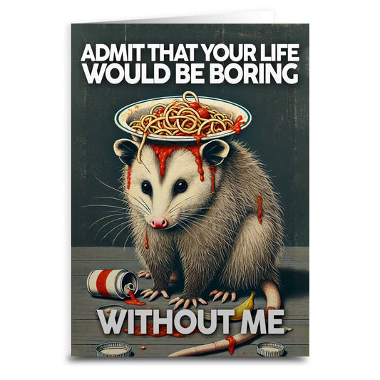 Admit That Your Life Would Be Boring Without Me Card