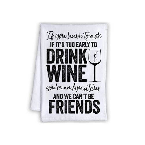 If It's Too Early to Drink Wine - Tea Towel