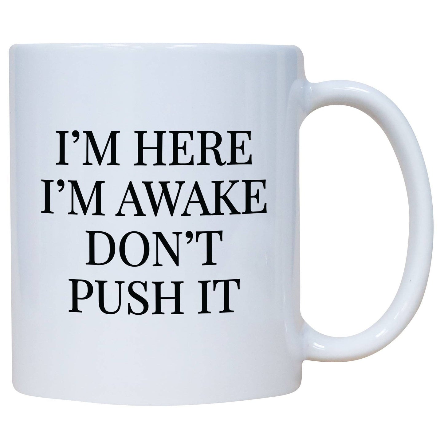 I'm Here I'm Awake Don't Push It Mug