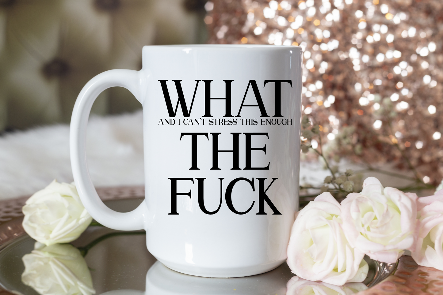 Coffee Mug-What And I Can't Stress This Enough The Fuck